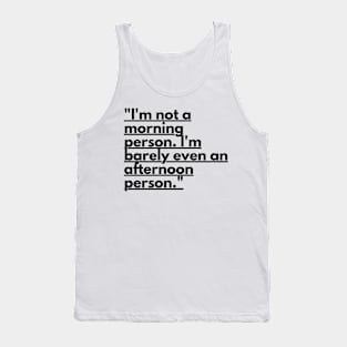 "I'm not a morning person. I'm barely even an afternoon person." Funny Quote Tank Top